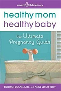Healthy Mom, Healthy Baby (a March of Dimes Book): The Ultimate Pregnancy Guide (Paperback)