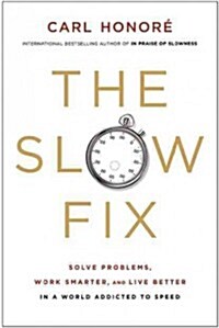 The Slow Fix: Solve Problems, Work Smarter, and Live Better in a World Addicted to Speed (Hardcover)