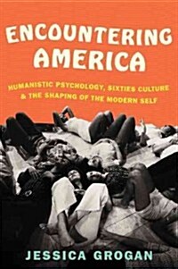 Encountering America: Humanistic Psychology, Sixties Culture, and the Shaping of the Modern Self (Paperback)