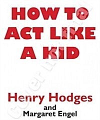 How to Act Like a Kid: Backstage Secrets of a Young Performer (Paperback)