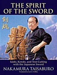 The Spirit of the Sword: Iaido, Kendo, and Test Cutting with the Japanese Sword (Paperback)