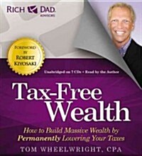 Tax-Free Wealth: How to Build Massive Wealth by Permanently Lowering Your Taxes (Audio CD)