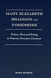 Mary Elizabeth Braddon and Yorkshire: Dialect, Place and Setting in Victorian Sensation Literature (Hardcover)