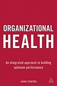 Organizational Health : An Integrated Approach to Building Optimum Performance (Paperback)