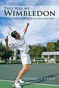 This Was My Wimbledon: A Life of Challenge and Reward for the Ordinary Tennis Player (Paperback)