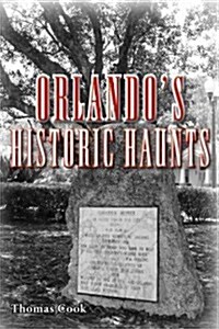 Orlandos Historic Haunts: True Stories of Restless Spirits from the City Beautiful (Paperback)