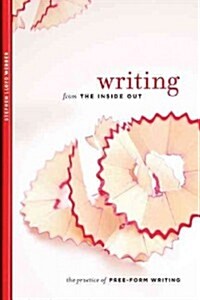 Writing from the Inside Out: The Practice of Free-Form Writing (Paperback)