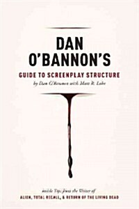 Dan OBannons Guide to Screenplay Structure: Inside Tips from the Writer of Alien, Total Recall & Return of the Living Dead (Paperback)