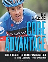 Tom Danielsons Core Advantage: Core Strength for Cyclings Winning Edge (Paperback)