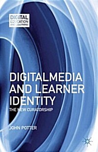 Digital Media and Learner Identity : The New Curatorship (Hardcover)