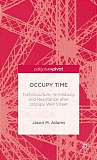 Occupy Time : Technoculture, Immediacy, and Resistance after Occupy Wall Street (Hardcover)