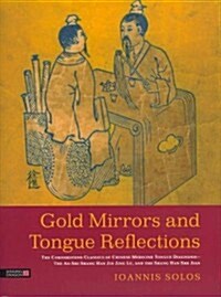 Gold Mirrors and Tongue Reflections : The Cornerstone Classics of Chinese Medicine Tongue Diagnosis - The Ao Shi Shang Han Jin Jing Lu, and the Shang  (Hardcover)