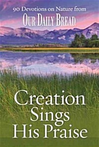 Creation Sings His Praise: 90 Devotions on Nature from Our Daily Bread (Hardcover)