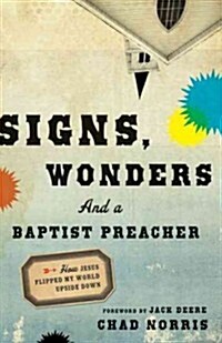 Signs, Wonders and a Baptist Preacher: How Jesus Flipped My World Upside Down (Paperback)