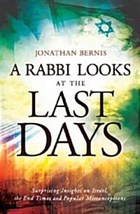 A Rabbi Looks at the Last Days: Surprising Insights on Israel, the End Times and Popular Misconceptions (Paperback)