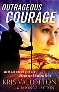 Outrageous Courage: What God Can Do with Raw Obedience and Radical Faith (Paperback)