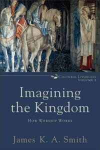 Imagining the kingdom : how worship works