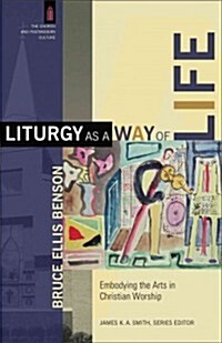 Liturgy as a Way of Life: Embodying the Arts in Christian Worship (Paperback)