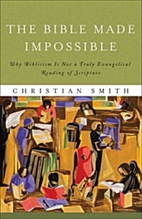 The Bible Made Impossible: Why Biblicism Is Not a Truly Evangelical Reading of Scripture (Paperback)