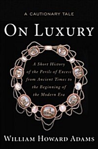 On Luxury: A Cautionary Tale: A Short History of the Perils of Excess from Ancient Times to the Beginning of the Modern Era (Hardcover)