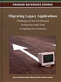 Migrating Legacy Applications: Challenges in Service Oriented Architecture and Cloud Computing Environments                                            (Hardcover)