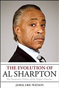 The Evolution of Al Sharpton: The Provocative Politics of the Peoples Preacher (Paperback)