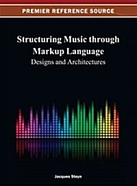 Structuring Music Through Markup Language: Designs and Architectures (Hardcover)