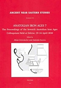 Anatolian Iron Ages 7: The Proceedings of the Seventh Anatolian Iron Ages Colloquium Held at Edirne, 19-24 April 2010 (Hardcover)