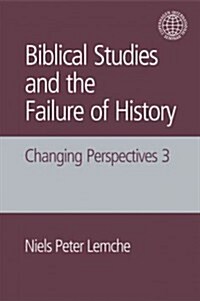 Biblical Studies and the Failure of History : Changing Perspectives 3 (Hardcover)