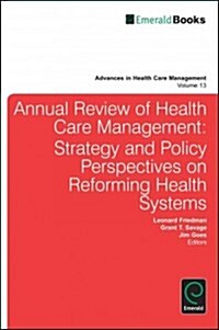 Annual Review of Health Care Management : Strategy and Policy Perspectives on Reforming Health Systems (Hardcover)