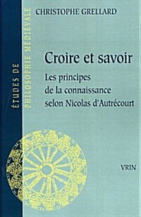 Croire Et Savoir: Les Principes de La Connaissance Selon Nicolas DAutrecourt (Paperback)