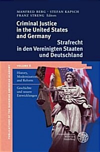 Criminal Justice in the United States and Germany / Strafrecht in Den Vereinigten Staaten Und Deutschland: History, Modernization and Reform / Geschic (Hardcover)