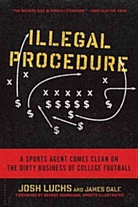 Illegal Procedure: A Sports Agent Comes Clean on the Dirty Business of College Football (Paperback)