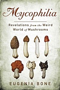 Mycophilia: Revelations from the Weird World of Mushrooms (Paperback)