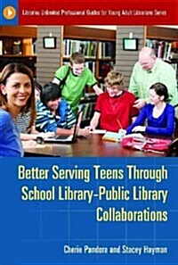 Better Serving Teens Through School Library-Public Library Collaborations (Paperback, 1st)