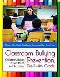 Classroom Bullying Prevention, Pre-K-4th Grade: Childrens Books, Lesson Plans, and Activities (Paperback)