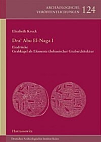 Dra Abu El-Naga I Eindrucke: Grabkegel ALS Elemente Thebanischer Grabarchitektur (Hardcover)
