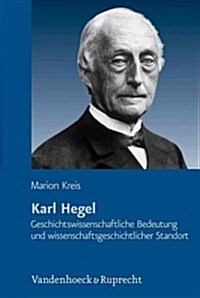 Karl Hegel: Geschichtswissenschaftliche Bedeutung Und Wissenschaftsgeschichtlicher Standort (Hardcover)