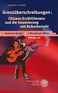 Grenzuberschreibungen: Chicano-Erzahlliteratur Und Die Inszenierung Von Kulturkontakt (Hardcover)