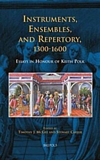 BCEEC 04 Instruments, Ensembles, and Repertory, 1300-1600: Essays in Honour of Keith Polk (Hardcover)