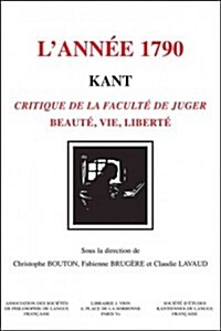 Kant, LAnnee 1790: Critique de La Faculte de Juger Beaute, Vie, Liberte (Paperback)