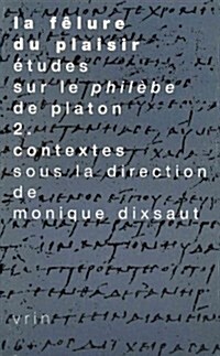 La Felure Du Plaisir Etudes Sur Le Philebe de Platon II. Contextes (Paperback)