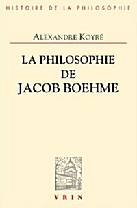La Philosophie de Jacob Boehme: Etude Sur Les Origines de La Metaphysique Allemande (Paperback)