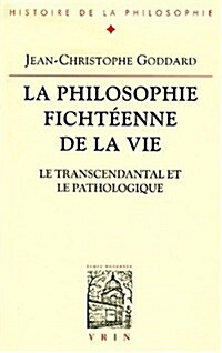 La Philosophie Fichteenne de La Vie: Le Transcendantal Et Le Pathologique (Paperback)