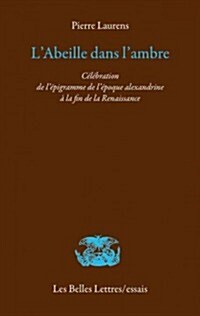 LAbeille Dans LAmbre: Celebration de LEpigramme de LEpoque Alexandrine a la Fin de La Renaissance (Paperback, 2, Revised and Exp)