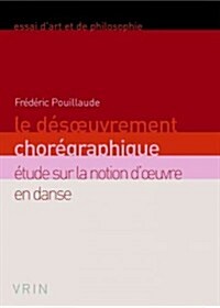 Le Desoeuvrement Choregraphique: Etude Sur La Notion DOeuvre En Danse (Paperback)