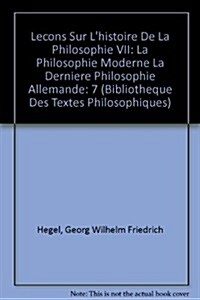 G.W.F. Hegel: Lecons Sur LHistoire de La Philosophie VII: La Philosophie Moderne La Derniere Philosophie Allemande (Paperback)