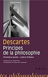 Rene Descartes: Les Principes de La Philosophie: Premiere Partie Et Lettre-Preface (Paperback)