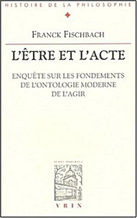 LEtre Et LActe: Enquete Sur Les Fondements de LOntologie Moderne de LAgir (Paperback)