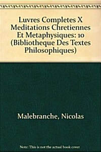 Nicolas Malebranche: Iuvres Completes X Meditations Chretiennes Et Metaphysiques (Paperback)